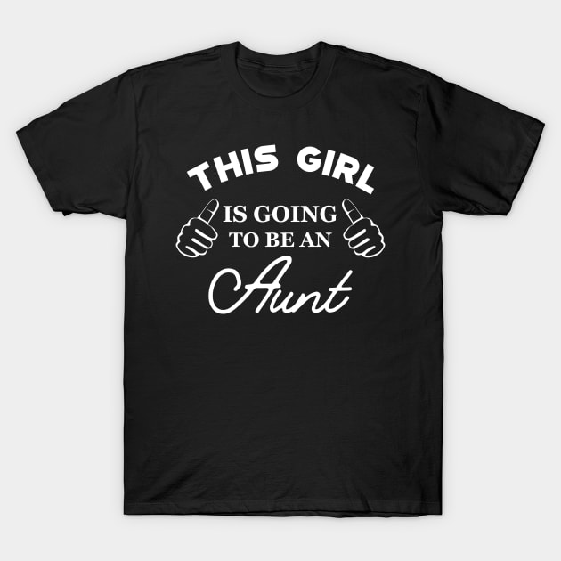 New Aunt - This girl is going to be an aunt T-Shirt by KC Happy Shop